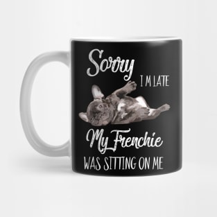 Sorry I'm late My frenchie was sitting on me Mug